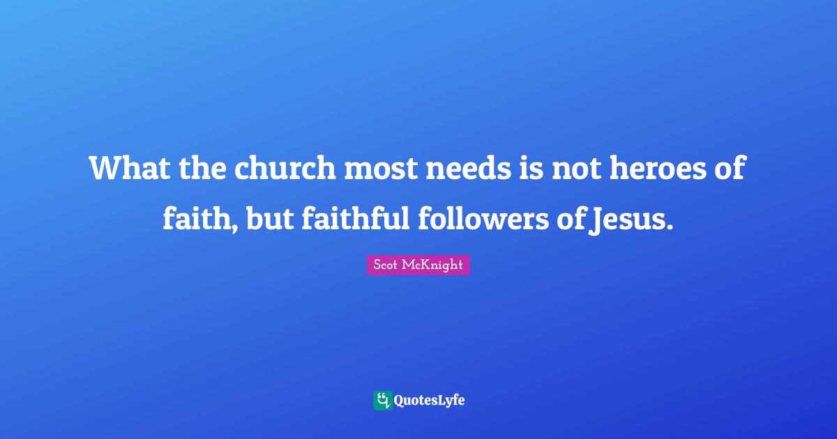 Faithful Quotes: "What the church most needs is not heroes of faith, but faithful followers of Jesus."