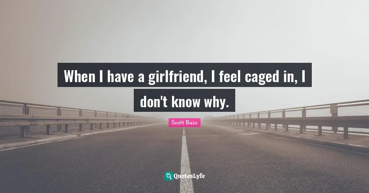 Scott Baio Quotes: "When I have a girlfriend, I feel caged in, I don't know why."