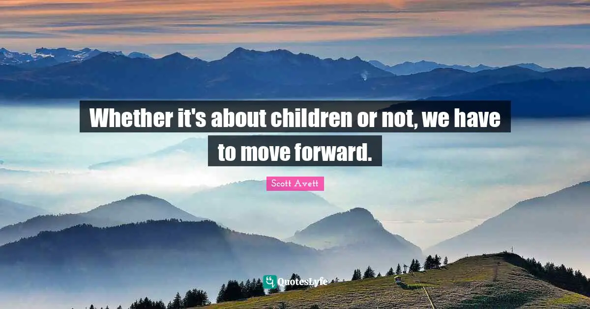 Whether it's about children or not, we have to move forward.