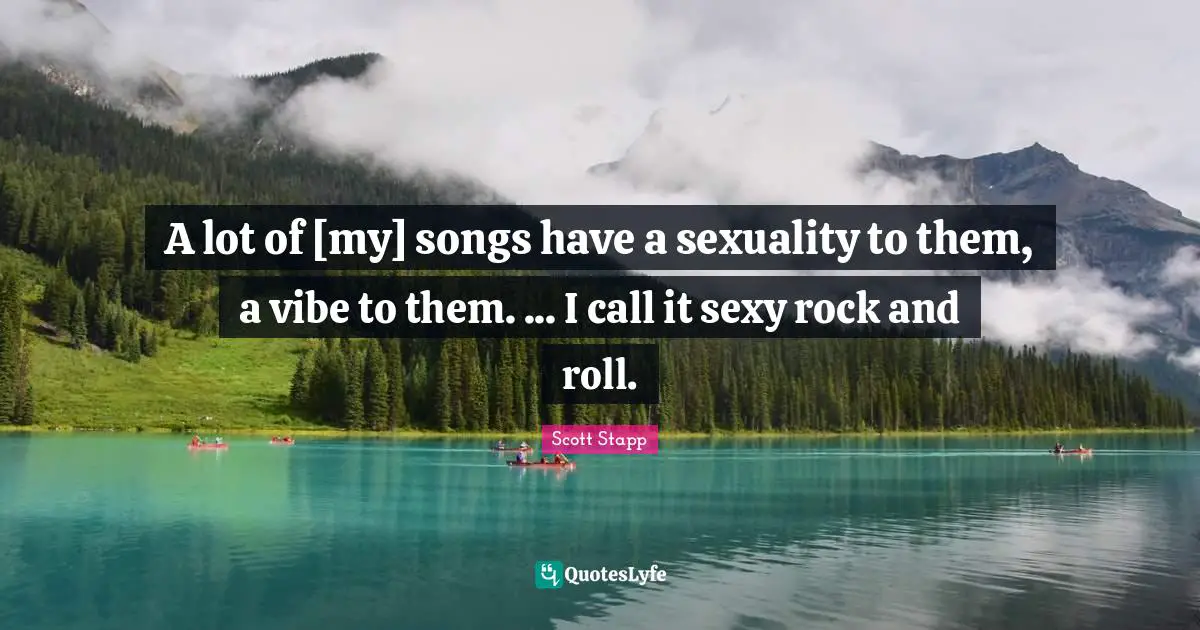 A lot of [my] songs have a sexuality to them, a vibe to them. ... I call it sexy rock and roll.