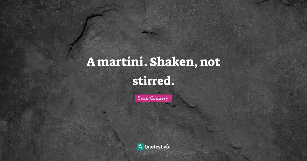 Sean Connery Quotes: "A martini. Shaken, not stirred."