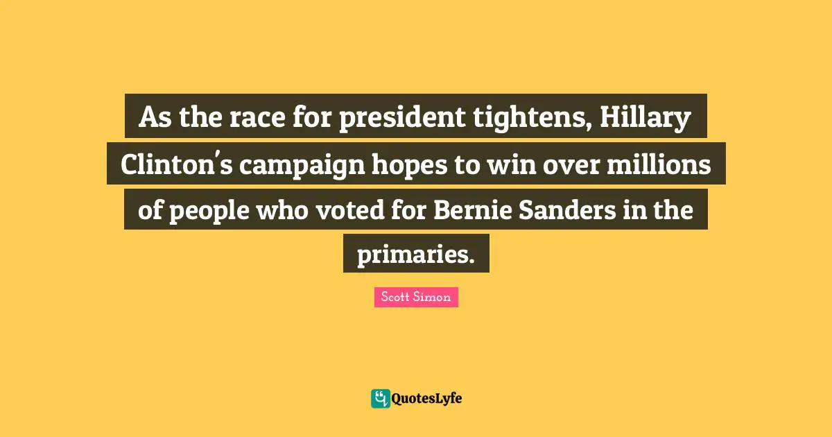Primaries Quotes: "As the race for president tightens, Hillary Clinton's campaign hopes to win over millions of people who voted for Bernie Sanders in the primaries."