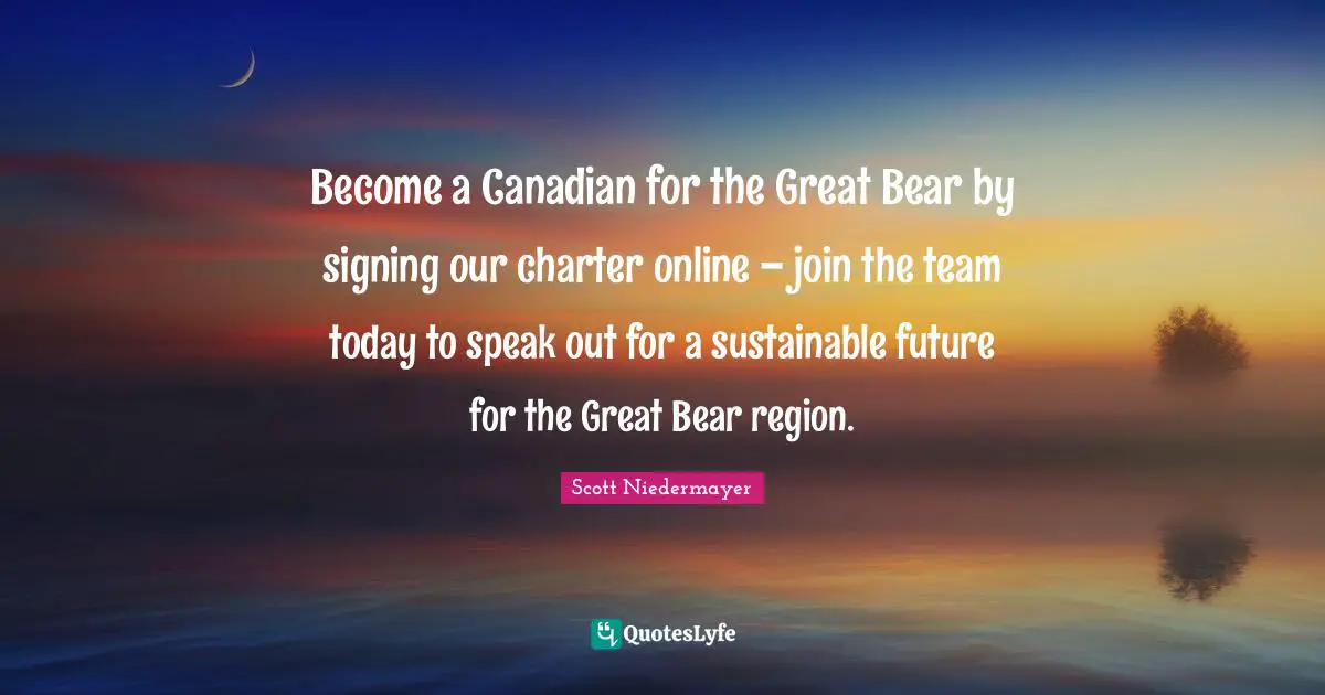 Charter Quotes: "Become a Canadian for the Great Bear by signing our charter online – join the team today to speak out for a sustainable future for the Great Bear region."