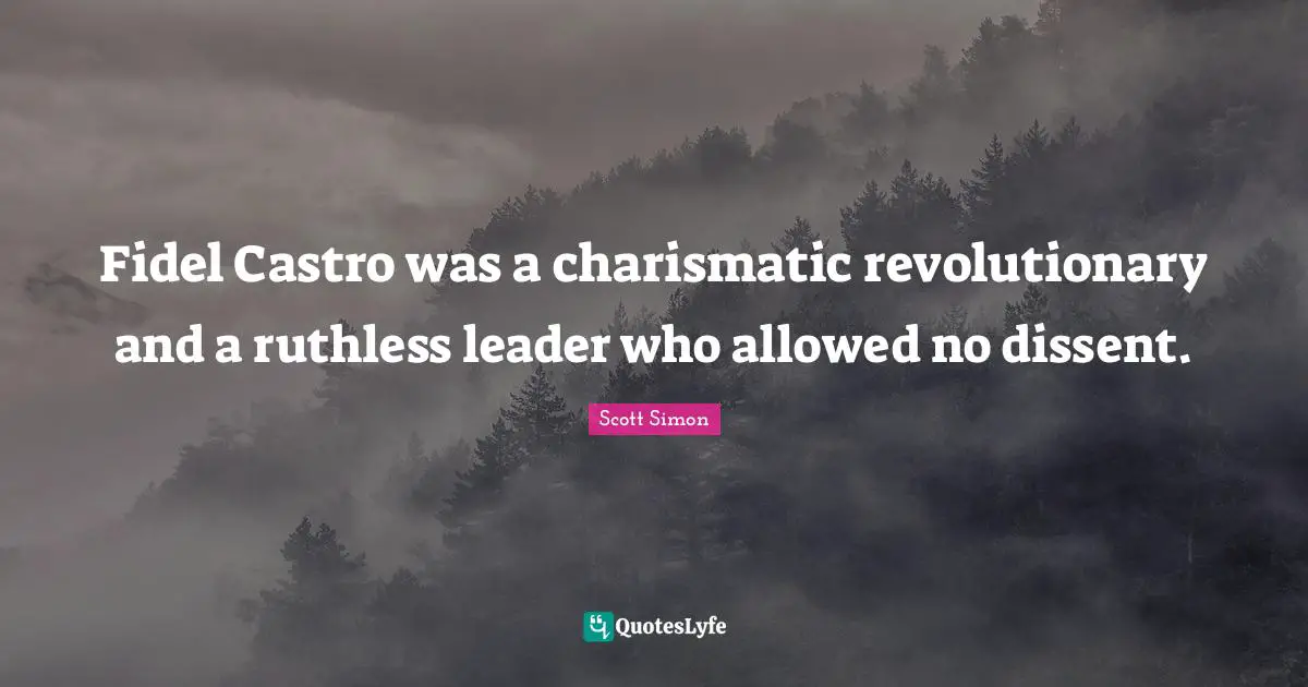 Fidel Castro was a charismatic revolutionary and a ruthless leader who allowed no dissent.