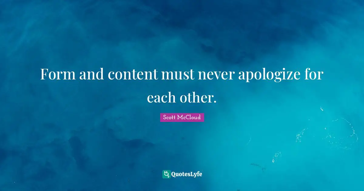 Form and content must never apologize for each other.