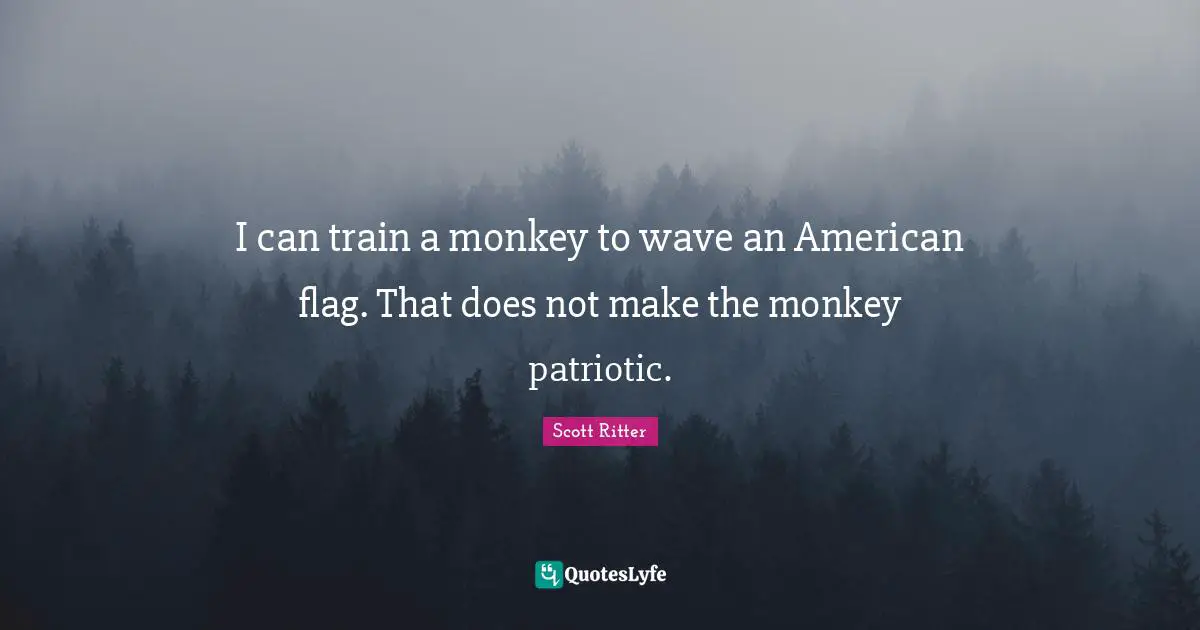 I can train a monkey to wave an American flag. That does not make the monkey patriotic.