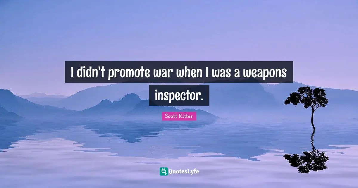I didn't promote war when I was a weapons inspector.