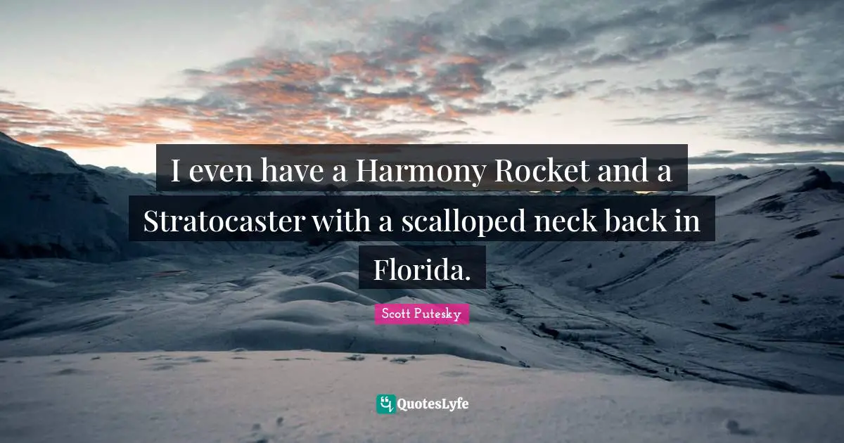 I even have a Harmony Rocket and a Stratocaster with a scalloped neck back in Florida.