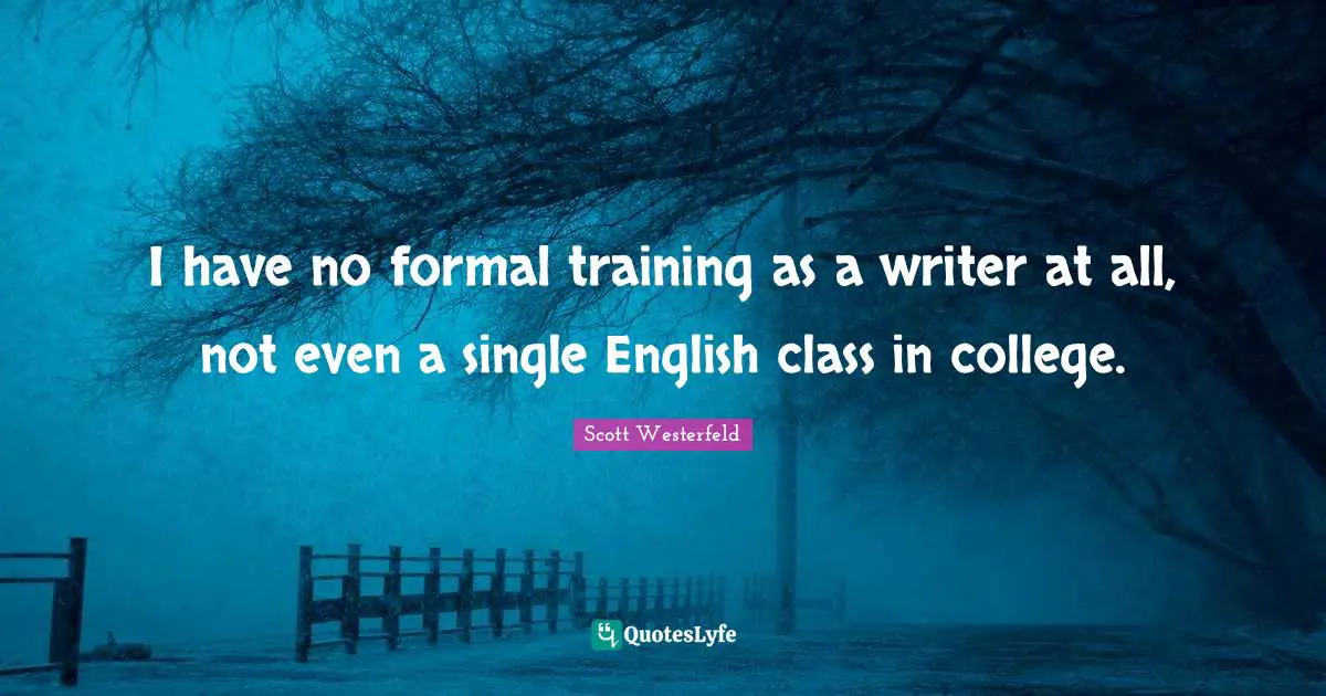 English Class Quotes: "I have no formal training as a writer at all, not even a single English class in college."