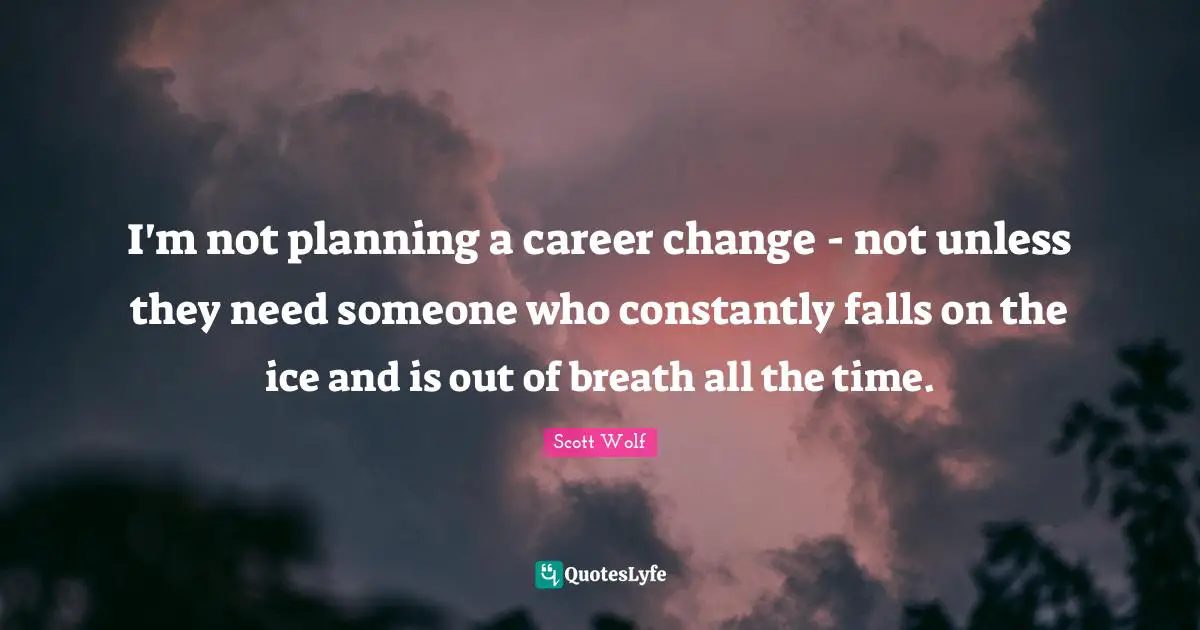 I'm not planning a career change - not unless they need someone who constantly falls on the ice and is out of breath all the time.