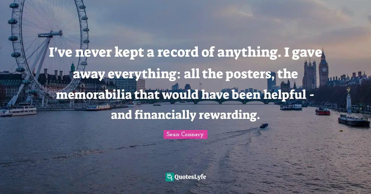 I've never kept a record of anything. I gave away everything: all the posters, the memorabilia that would have been helpful - and financially rewarding.