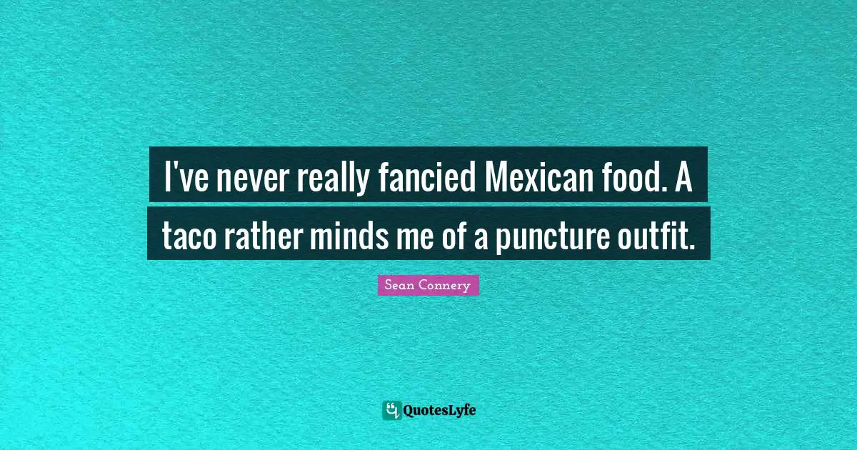 I've never really fancied Mexican food. A taco rather minds me of a puncture outfit.