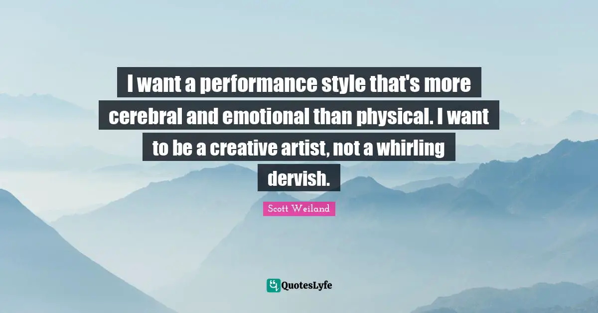 Cerebral Quotes: "I want a performance style that's more cerebral and emotional than physical. I want to be a creative artist, not a whirling dervish."