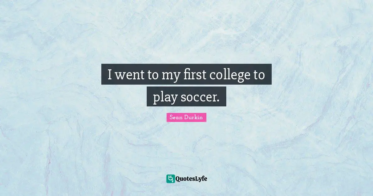 I went to my first college to play soccer.