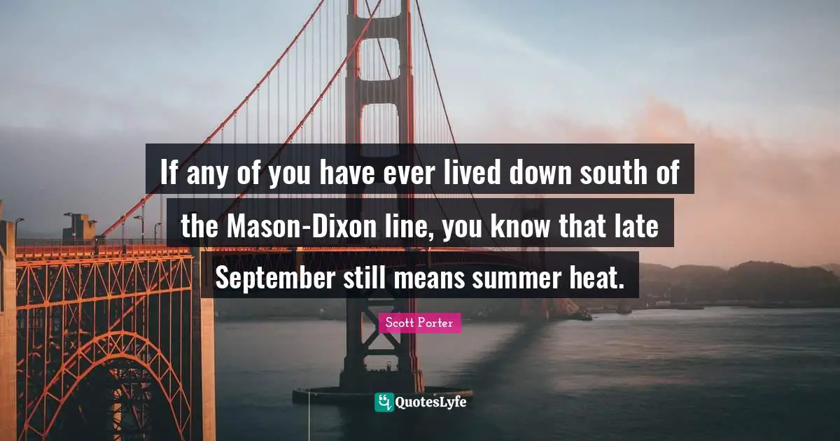 If any of you have ever lived down south of the Mason-Dixon line, you know that late September still means summer heat.
