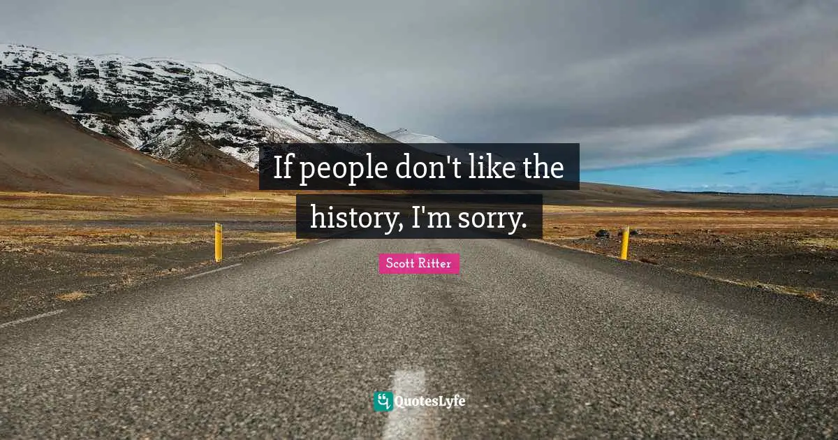 If people don't like the history, I'm sorry.