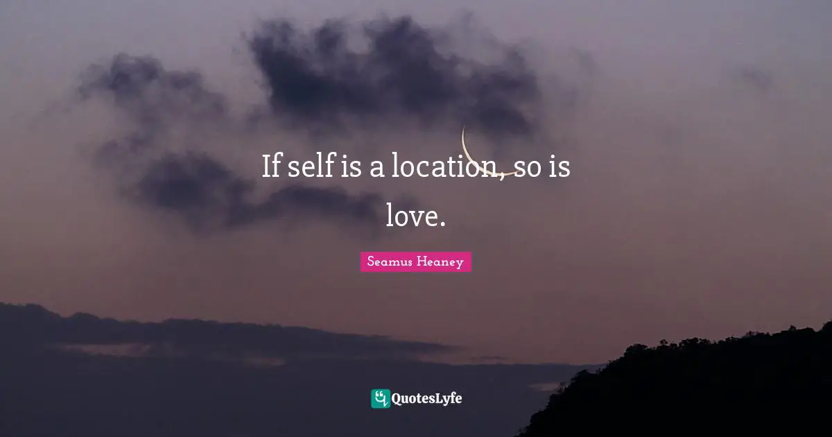 If self is a location, so is love.