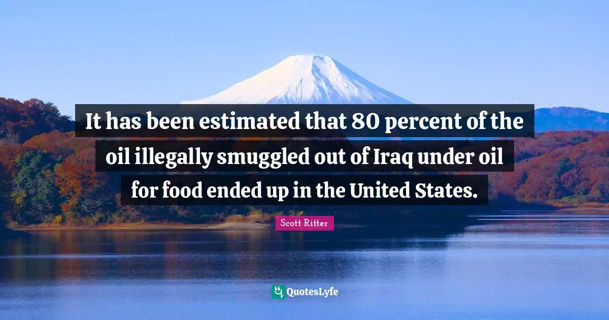 It has been estimated that 80 percent of the oil illegally smuggled out of Iraq under oil for food ended up in the United States.