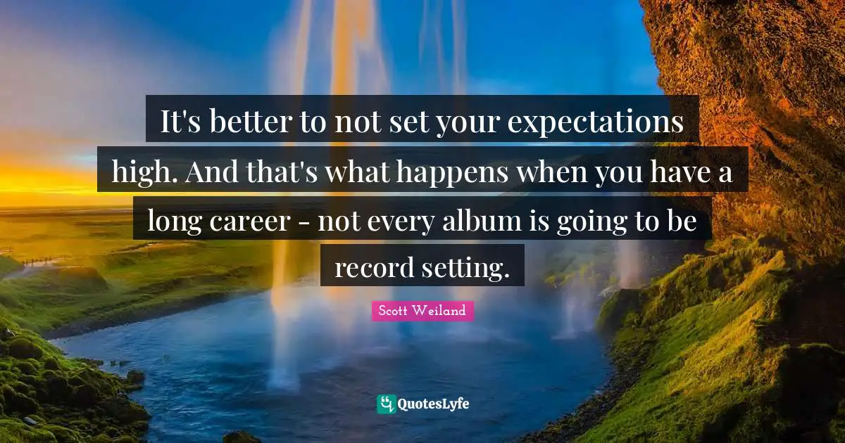 It's better to not set your expectations high. And that's what happens when you have a long career - not every album is going to be record setting.