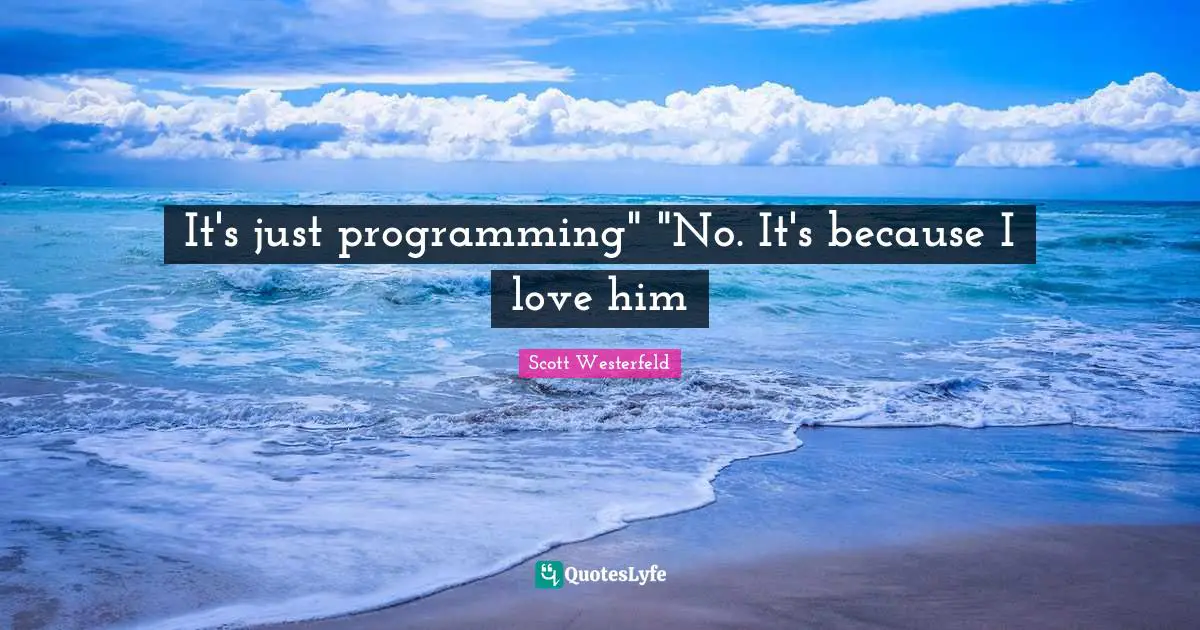 It's just programming" "No. It's because I love him