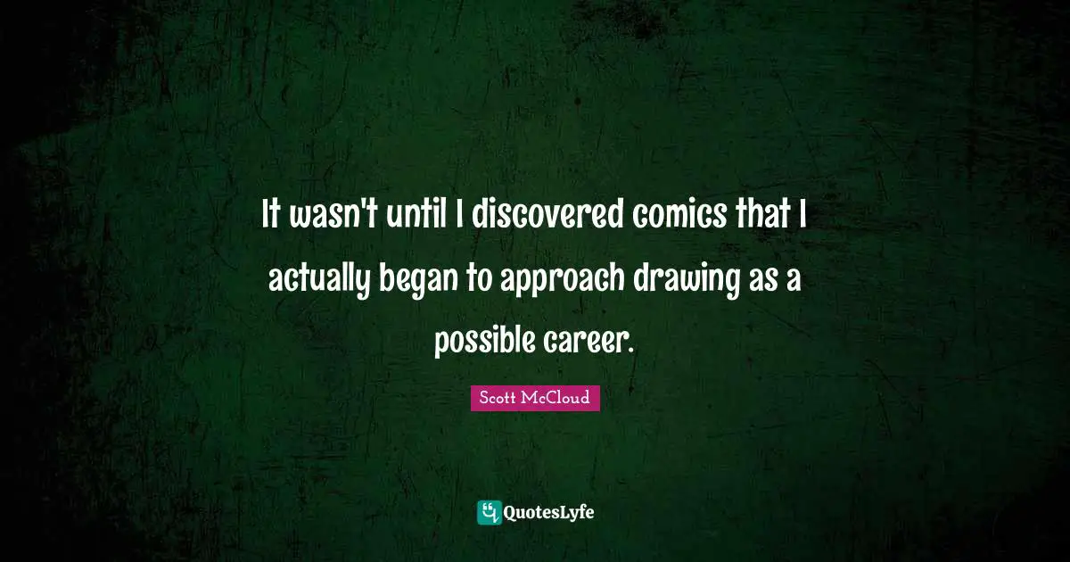 It wasn't until I discovered comics that I actually began to approach drawing as a possible career.