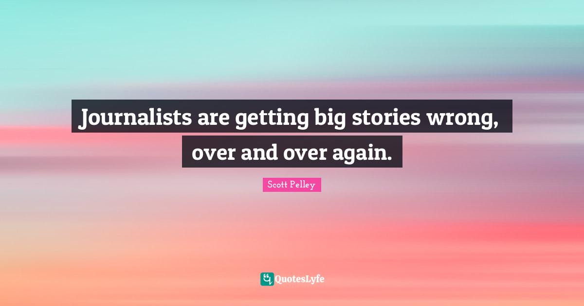 Journalists are getting big stories wrong, over and over again.