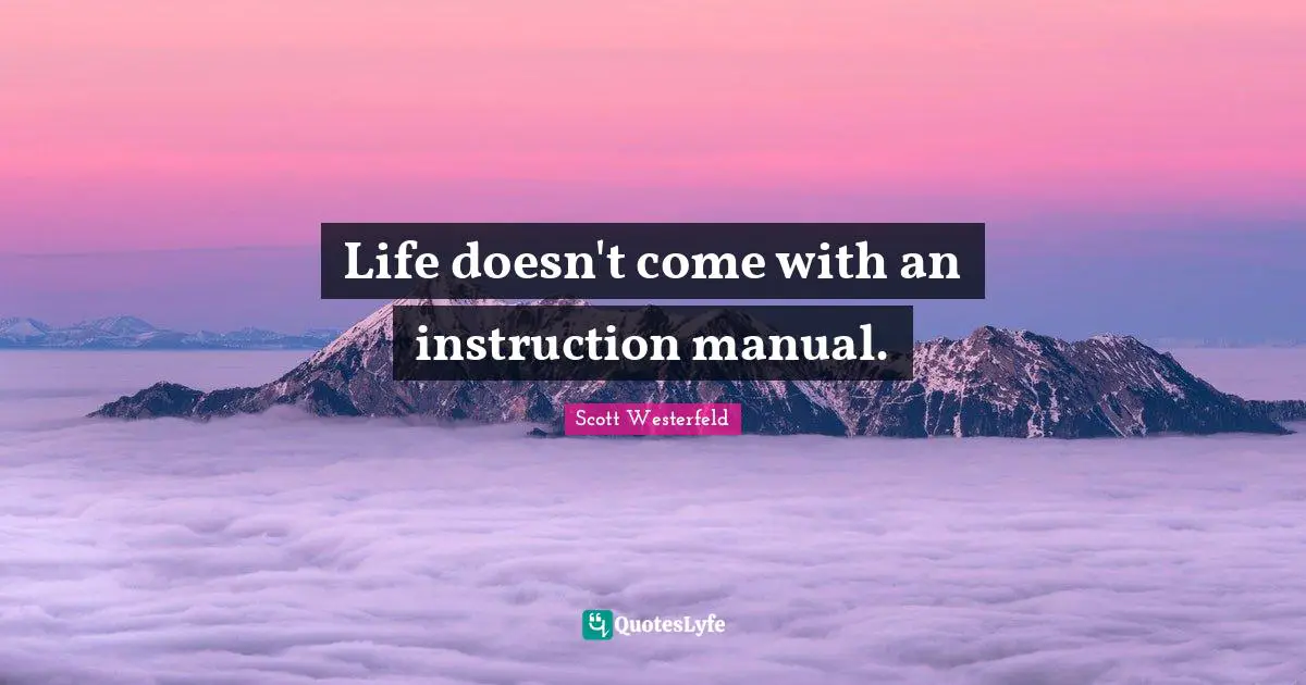 Manuals Quotes: "Life doesn't come with an instruction manual."