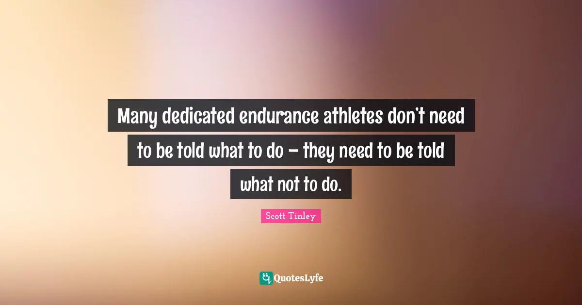 Many dedicated endurance athletes don’t need to be told what to do – they need to be told what not to do.