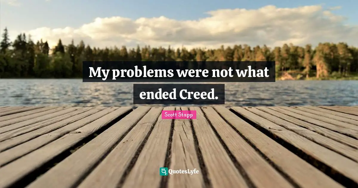 My problems were not what ended Creed.