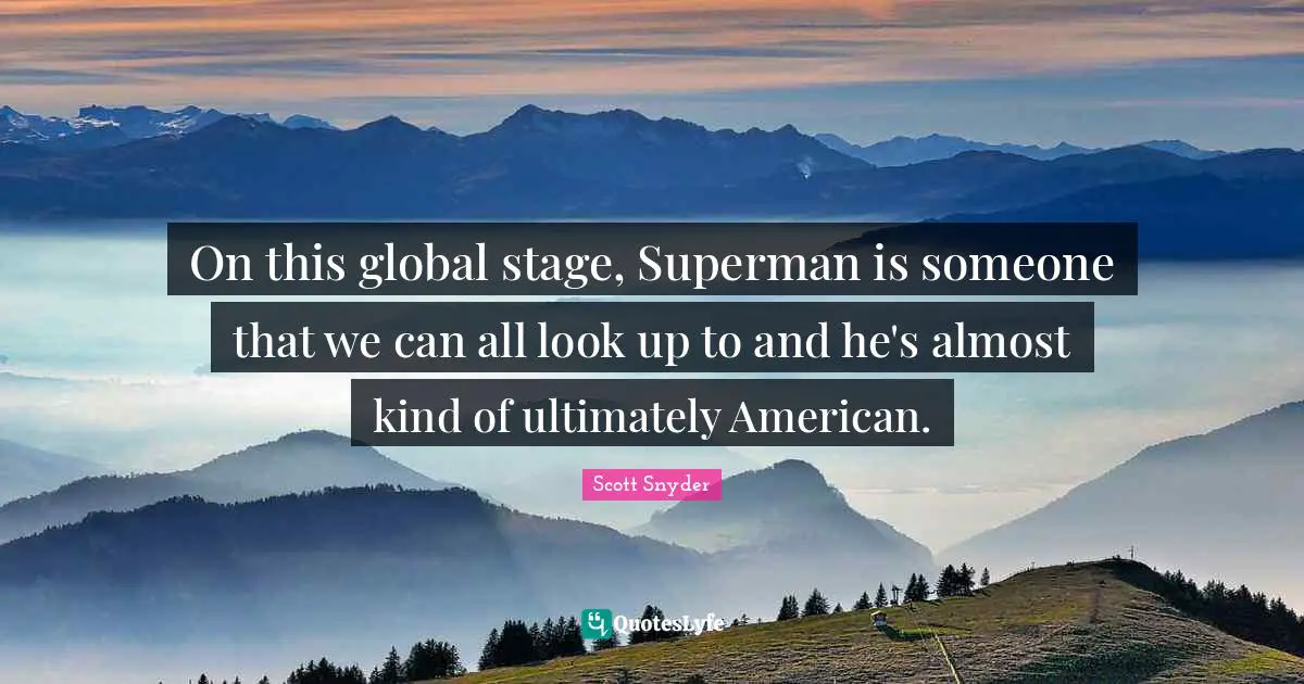 On this global stage, Superman is someone that we can all look up to and he's almost kind of ultimately American.