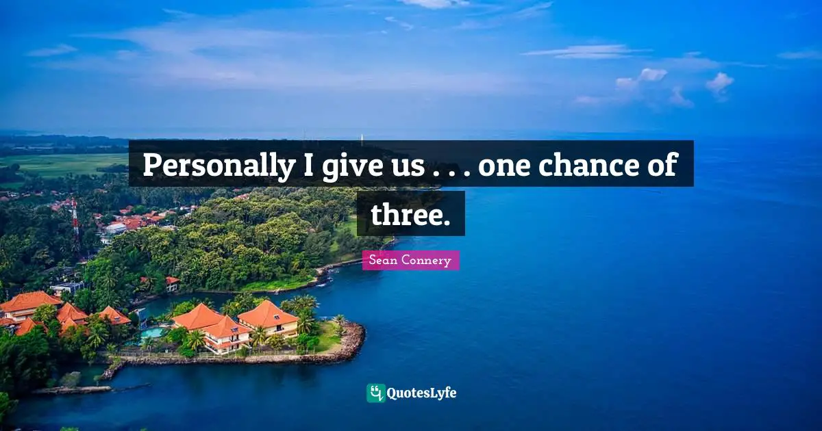Personally I give us . . . one chance of three.