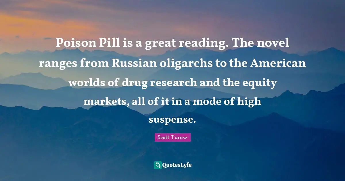 Suspense Quotes: "Poison Pill is a great reading. The novel ranges from Russian oligarchs to the American worlds of drug research and the equity markets, all of it in a mode of high suspense."