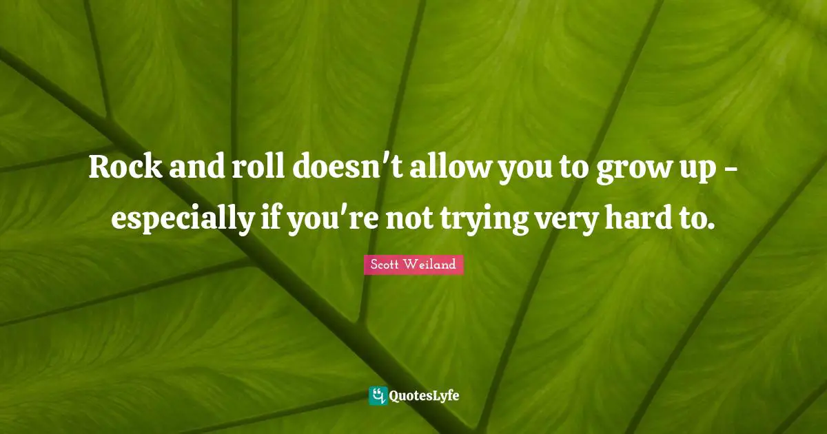 Roll Quotes: "Rock and roll doesn't allow you to grow up - especially if you're not trying very hard to."