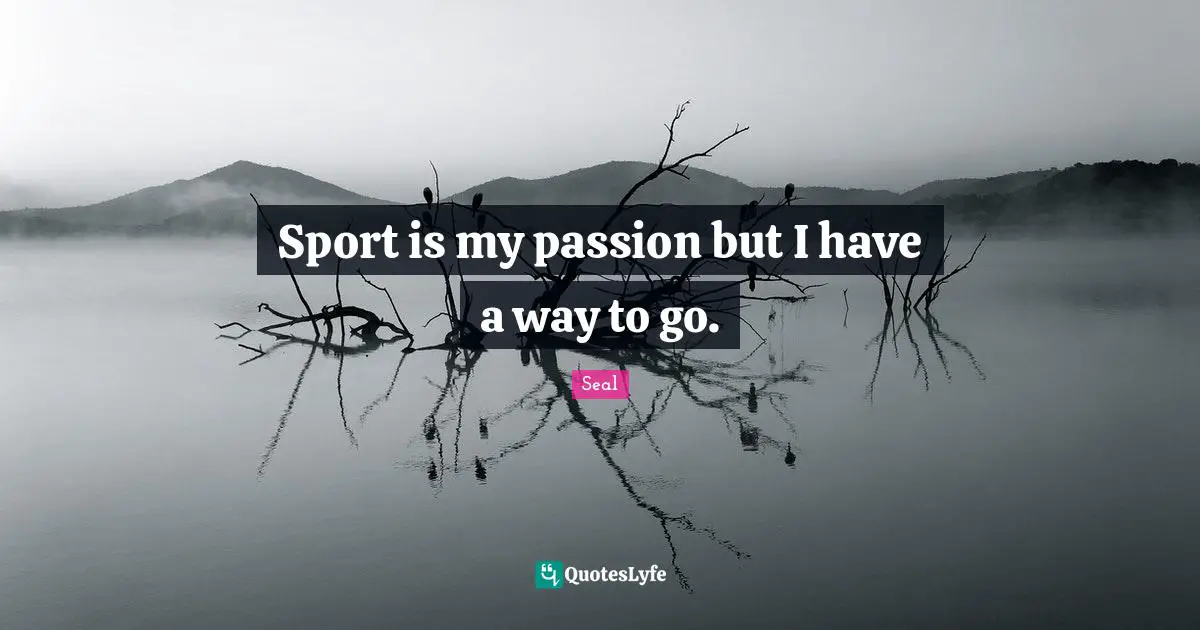 Sport is my passion but I have a way to go.