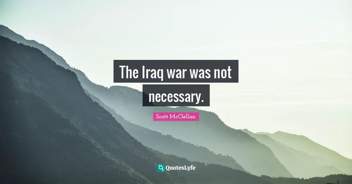 The Iraq war was not necessary.