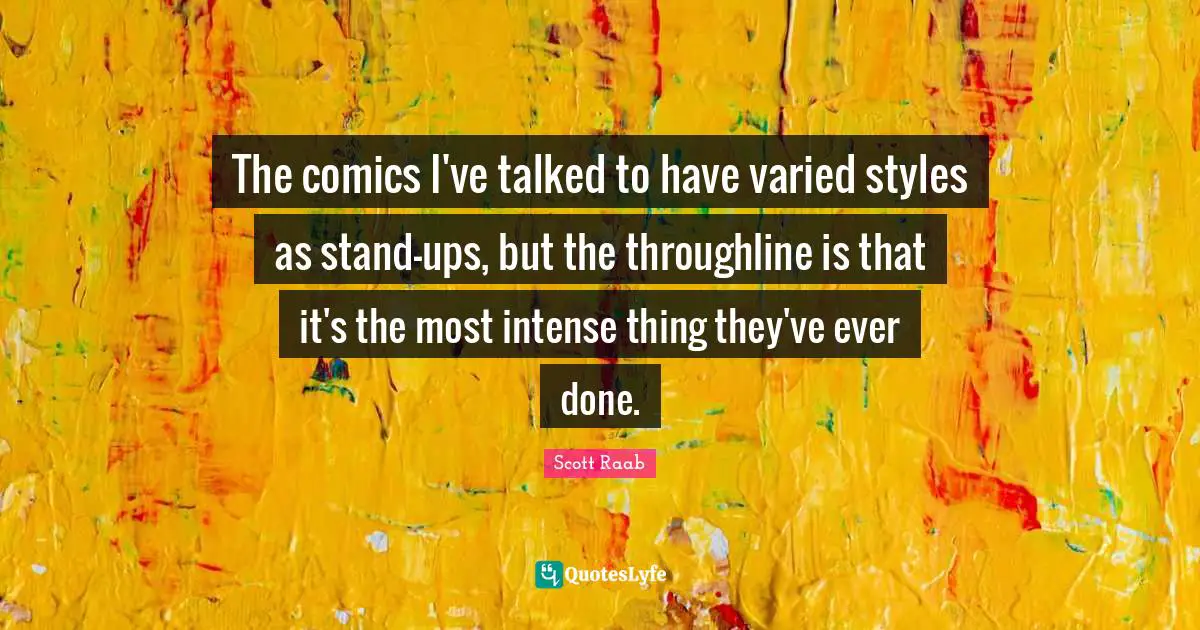 The comics I've talked to have varied styles as stand-ups, but the throughline is that it's the most intense thing they've ever done.