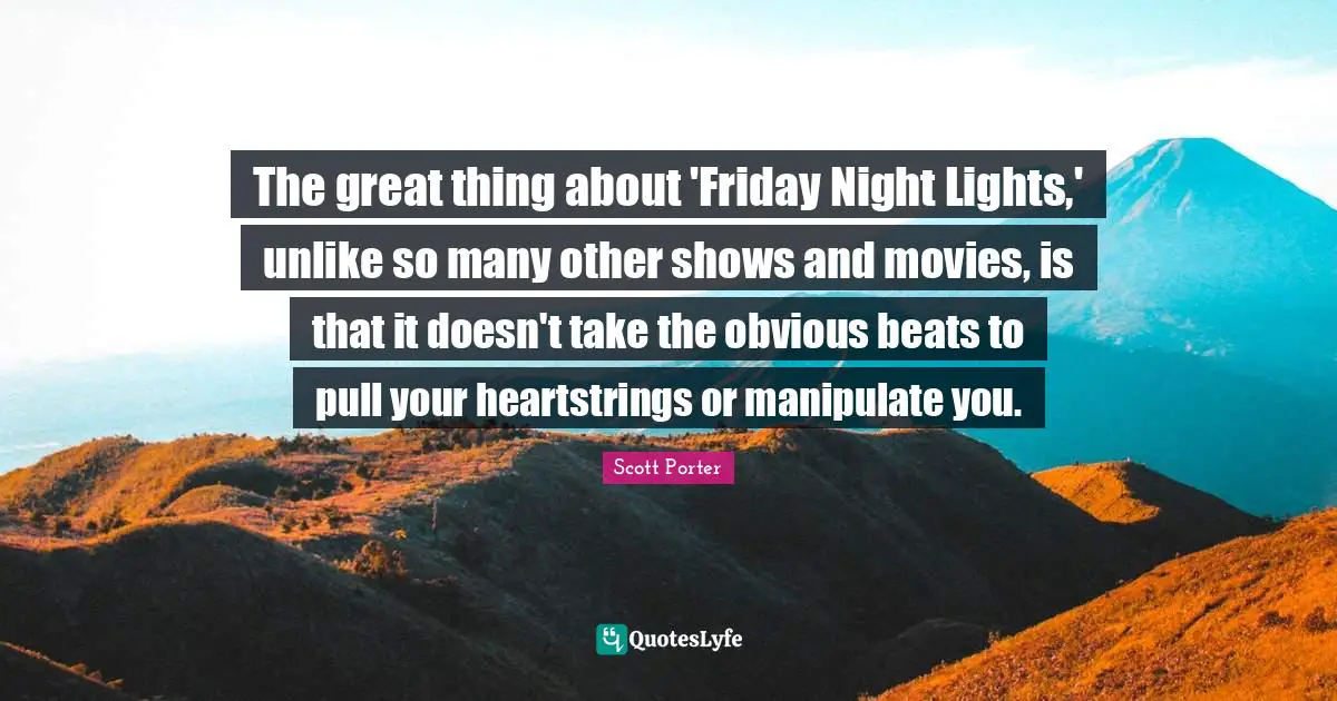 The great thing about 'Friday Night Lights,' unlike so many other shows and movies, is that it doesn't take the obvious beats to pull your heartstrings or manipulate you.