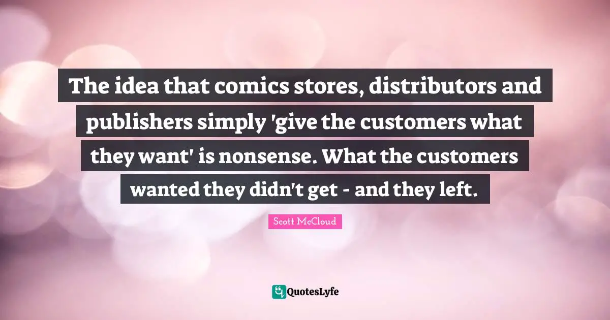 The idea that comics stores, distributors and publishers simply 'give the customers what they want' is nonsense. What the customers wanted they didn't get - and they left.