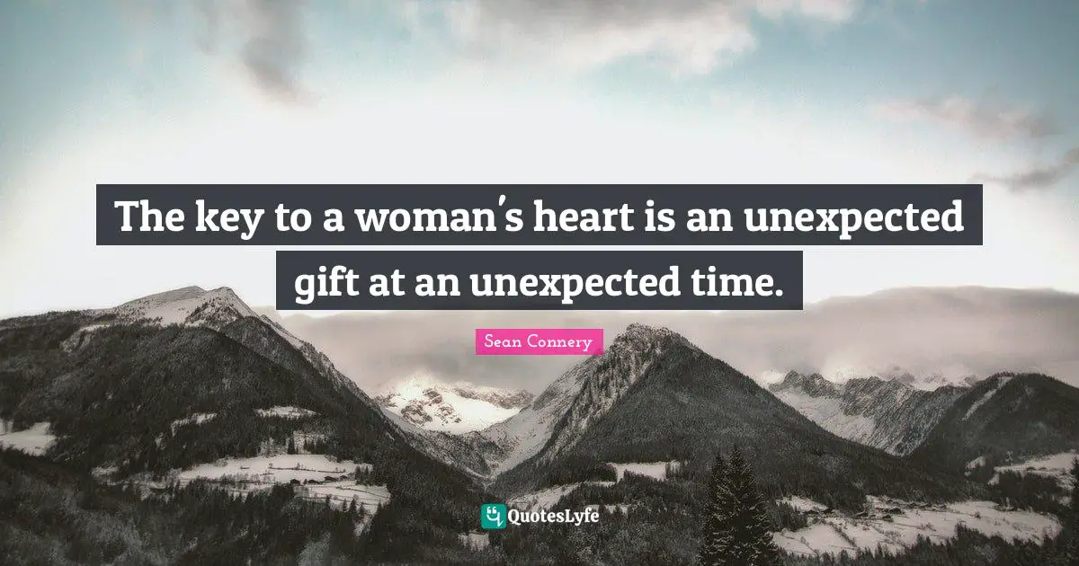 Sean Connery Quotes: "The key to a woman's heart is an unexpected gift at an unexpected time."