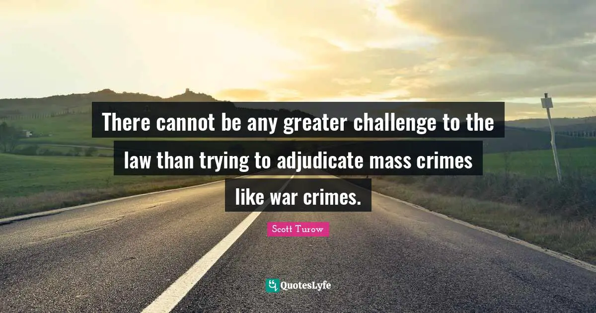There cannot be any greater challenge to the law than trying to adjudicate mass crimes like war crimes.