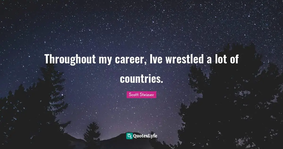 Scott Steiner Quotes: "Throughout my career, Ive wrestled a lot of countries."