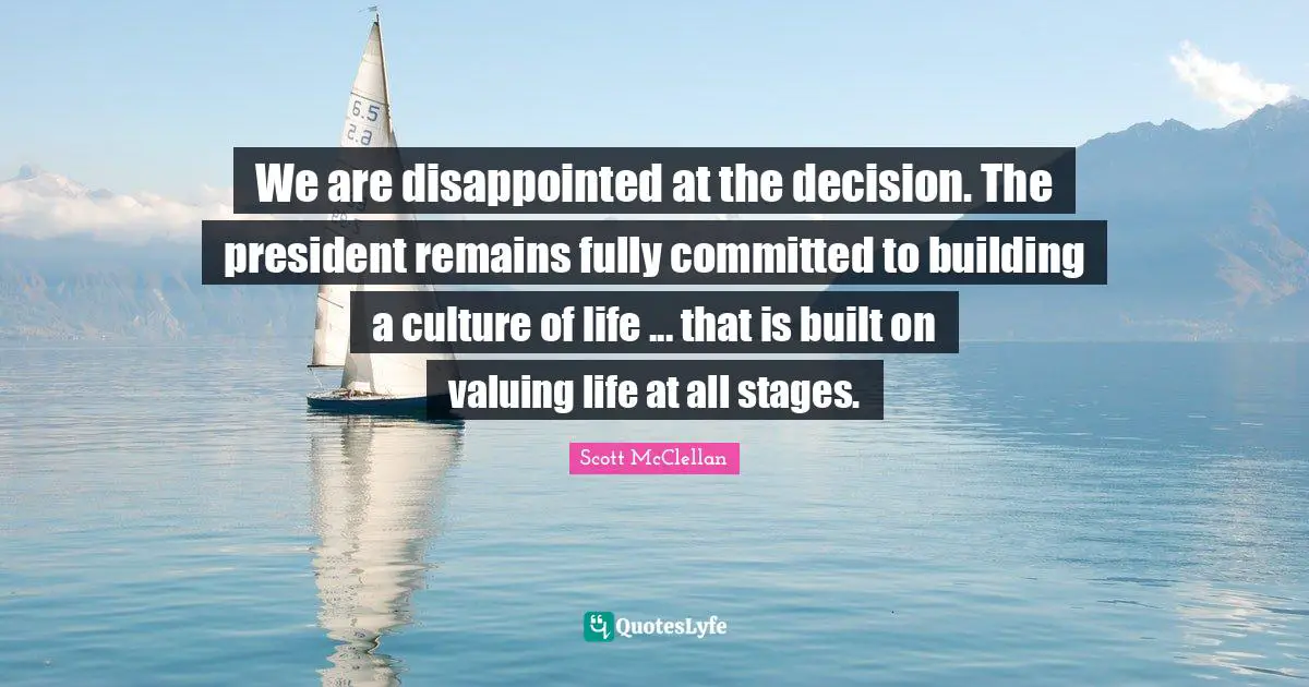 We are disappointed at the decision. The president remains fully committed to building a culture of life ... that is built on valuing life at all stages.