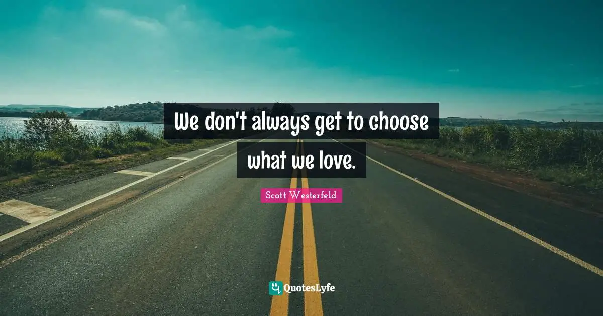 We don't always get to choose what we love.