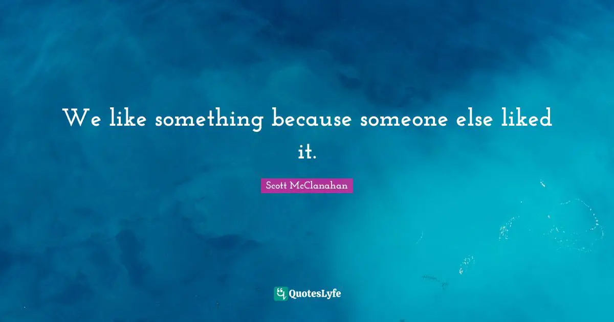 We like something because someone else liked it.