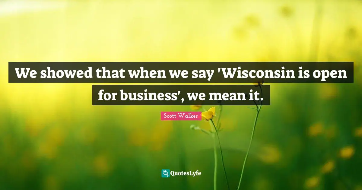 We showed that when we say 'Wisconsin is open for business', we mean it.
