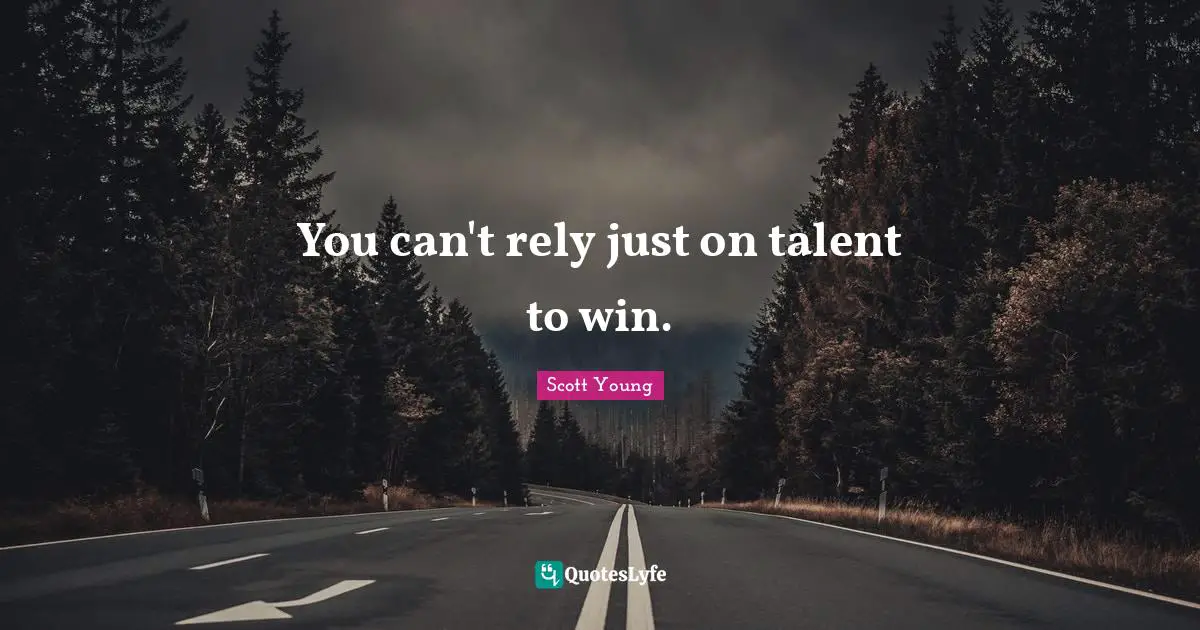 You can't rely just on talent to win.