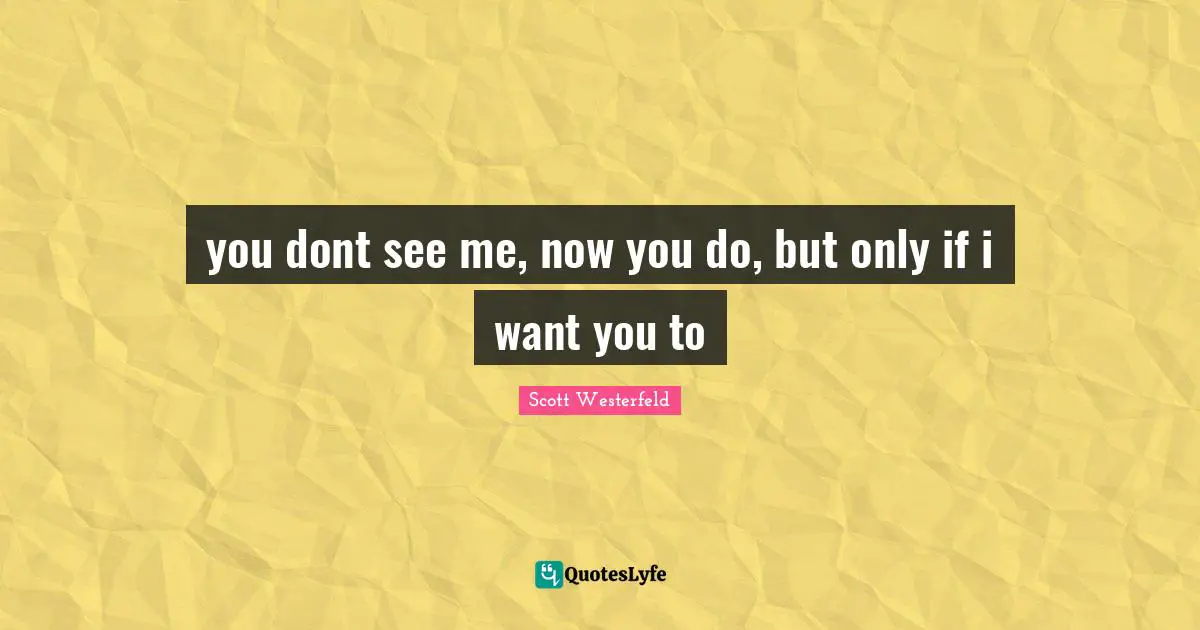you dont see me, now you do, but only if i want you to