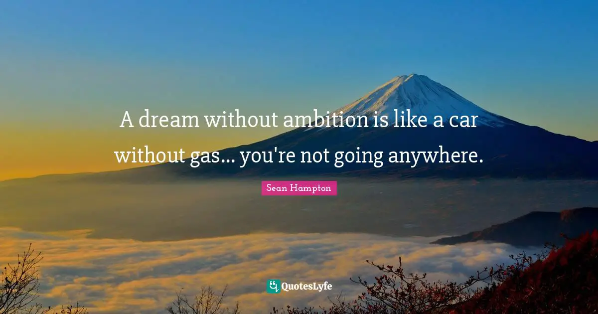 C. B.Hampton Quotes: "A dream without ambition is like a car without gas... you're not going anywhere."