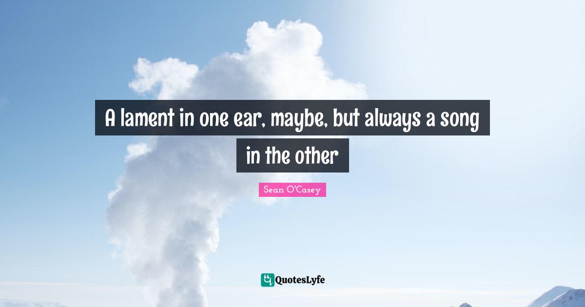 A lament in one ear, maybe, but always a song in the other