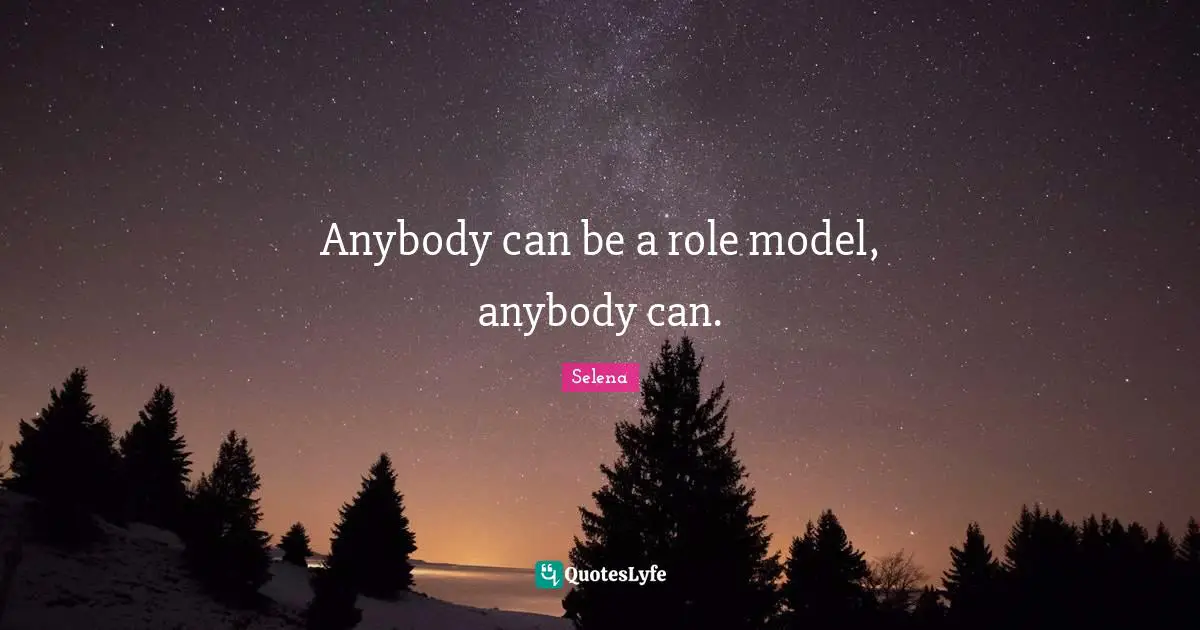 Anybody can be a role model, anybody can.